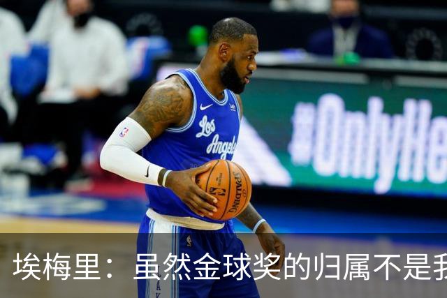 埃梅里：虽然金球奖的归属不是我能决定的，但我觉得KK配得上