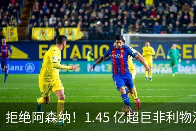 拒绝阿森纳！1.45 亿超巨非利物浦不去！复刻范戴克封神引援